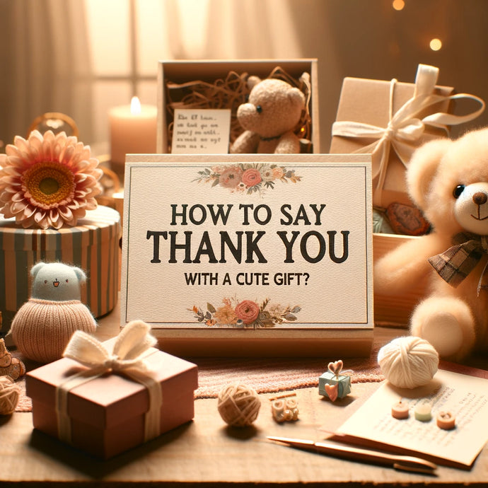 How To Say Thankyou With A Cute Gift?